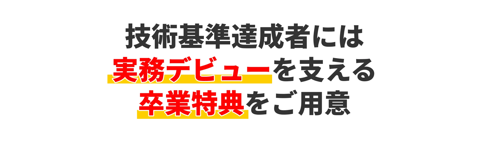 技術基準達成者には、実務デビューを支える卒業特典をご用意